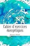 Cahier d'exercices énergétiques: Expérimentez et développez votre magnétisme (French Edition) by Hanane Alaoui