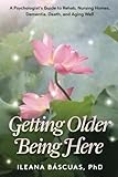 Image de Getting Older Being Here: A Psychologist's Guide to Rehab, Nursing Homes, Dementia, Death, and Aging Well