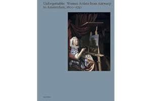 Unforgettable: Women Artists from Antwerp to Amsterdam, 1600-1750