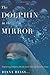 The Dolphin in the Mirror: Exploring Dolphin Minds and Saving Dolphin Lives