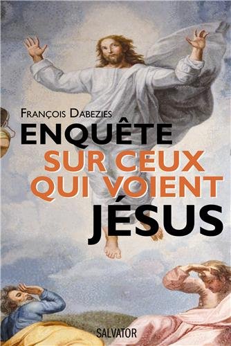 Enquête sur ceux qui voient Jésus by François Dabezies