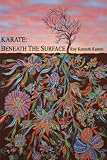 Karate: Beneath The Surface: Emotional Content of Kata by Roy Kenneth Kamen, Marina Kamen