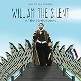 William the Silent of the Netherlands: A Tale for Tiny Travellers (Tales for Tiny Travellers) by Liz Tay