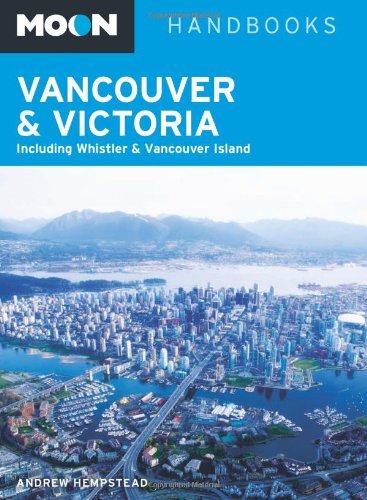 Moon Vancouver & Victoria: Including Whistler & Vancouver Island (Moon Handbooks) by Andrew Hempstead