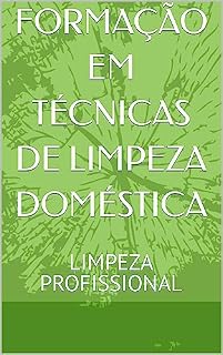 Livro FORMAÇÃO EM TÉCNICAS DE LIMPEZA DOMÉSTICA: LIMPEZA PROFISSIONAL