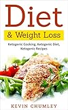 Diet & Weight Loss: Ketogenic Cooking, Ketogenic Diet, Ketogenic Recipes by Kevin Chumley