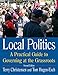 Local Politics: A Practical Guide to Governing at the Grassroots: A Practical Guide to Governing at the Grassroots