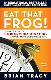 Eat That Frog!: 21 Great Ways to Stop Procrastinating and Get More Done in Less Time