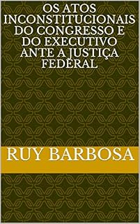 Livro Os Atos Inconstitucionais do Congresso e do Executivo ante a Justiça Federal