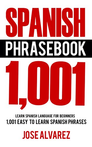 Spanish Phrasebook: 1,001 Easy to Learn Spanish Phrases, Learn Spanish Language for Beginners (Spanish Lessons, Spanish 101, Spanish Books)