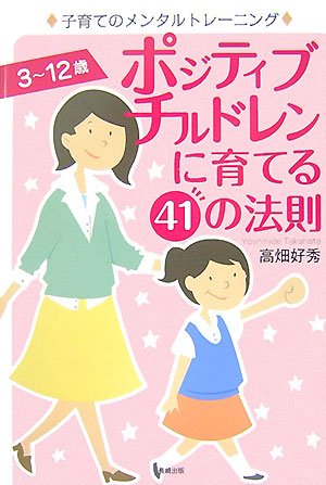 ポジティブチルドレンに育てる41の法則 子育てのメンタルトレーニング 高畑 好秀 本 通販 Amazon