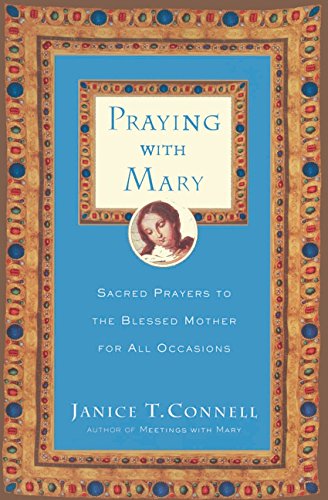 Praying with Mary: Sacred Prayers to the Blessed Mother for All Occasions Praying with Mary: Sacred Prayers to the Blessed Mother for All Occasions