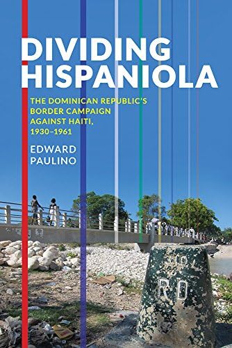 Dividing Hispaniola: The Dominican Republic's Border Campaign against Haiti, 1930-1961 (Pitt Latin American Series)