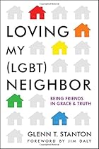 Loving My (LGBT) Neighbor: Being Friends in Grace and Truth Loving My (LGBT) Neighbor: Being Friends in Grace and Truth