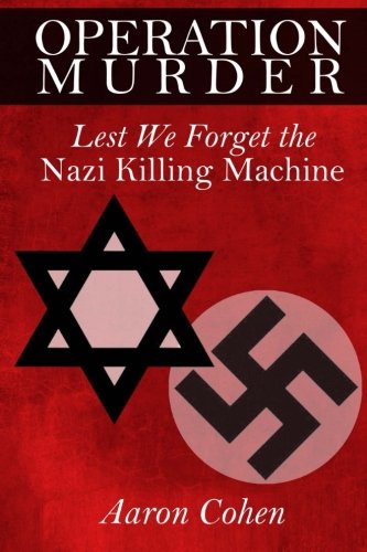 Operation Murder: Lest We Forget The Nazi Killing Machine