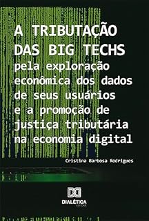 Livro A tributação das Big Techs pela exploração econômica dos dados de seus usuários e a promoção de justiça tributária na economia digital