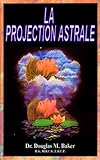 LA PROJECTION ASTRALE (French Edition) by Dr. Douglas M. Baker