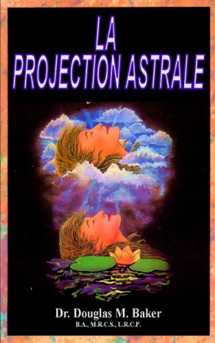 LA PROJECTION ASTRALE (French Edition) by Dr. Douglas M. Baker