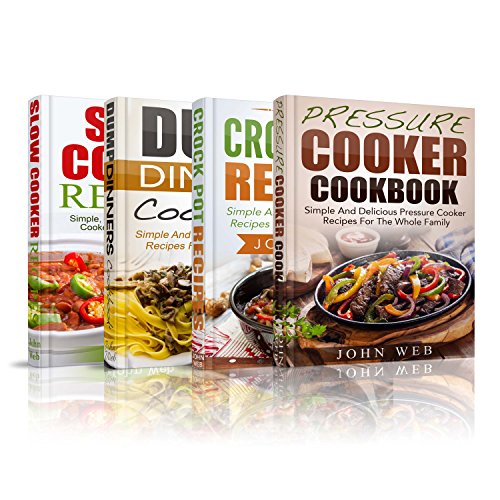 COOKBOOKS: Pressure Cooker Cookbook, Crock Pot Recipes, Dump Dinners Cookbook And Slow Cooker Recipes Box Set: 180+ Of The Most Simple, Delicious And Healthy ... For The Whole Family (Cookbooks, Cookbook) by John Web