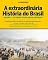 Livro Coleção A História Extraordinária do Brasil: Os dias atuais: Brasil República - Vol. 3