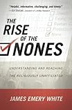 The Rise of the Nones: Understanding And Reaching The Religiously Unaffiliated by James Emery White
