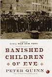 Front cover for the book Banished Children of Eve, A Novel of Civil War New York by Peter Quinn