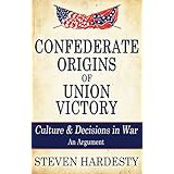 Confederate Origins of Union Victory: Culture &amp; Decisions in War
