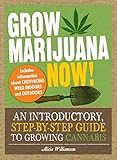 Grow Marijuana Now!: An Introductory, Step-by-Step Guide to Growing Cannabis by Alicia Williamson