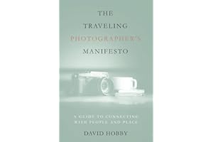 The Traveling Photographer's Manifesto: A Guide to Connecting with People and Place
