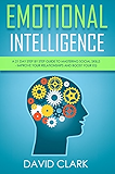 Emotional Intelligence: A 21- Day Step by Step Guide to Mastering Social Skills, Improve Your Relationships, and Boost Your EQ (Emotional Intelligence EQ Book 2)