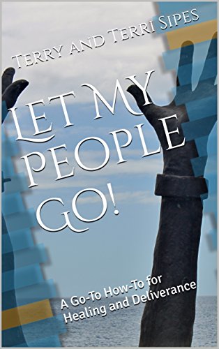 Let My People Go!: A Go-To How-To for Healing and Deliverance
