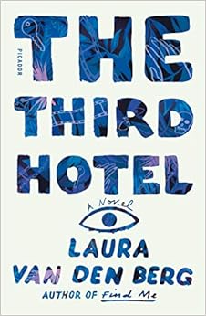 The Third Hotel: A Novel, by Laura van den Berg The Third Hotel: A Novel, by Laura van den Berg