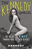 The Kennedy Chronicles: The Golden Age of MTV Through Rose-Colored Glasses by Kennedy