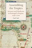 Hugh Cagle, "Assembling the Tropics: Science and Medicine in Portugal’s Empire, 1450-1700" (Cambridge UP, 2018)