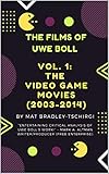 The Films of Uwe Boll Vol. 1: The Video Game Movies (2003-2014) by Mat Bradley-Tschirgi, Brandon Mullins