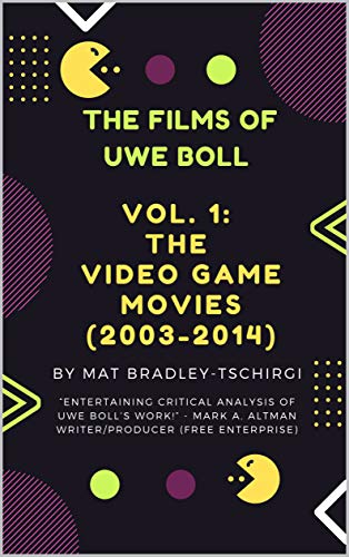 The Films of Uwe Boll Vol. 1: The Video Game Movies (2003-2014) by Mat Bradley-Tschirgi