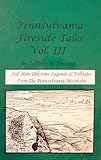 Pennsylvania Fireside Tales: Still More Old-Time Legends & Folktales From the Pennsylvania Mountains by