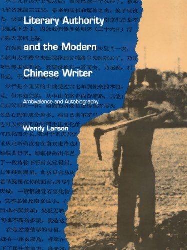 Literary Authority and the Modern Chinese Writer: Ambivalence and Autobiography by Wendy Larson