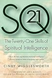 SQ21: The Twenty-One Skills of Spiritual Intelligence by Cindy Wigglesworth, John Mackey
