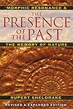 The Presence of the Past: Morphic Resonance and the Memory of Nature by Rupert Sheldrake