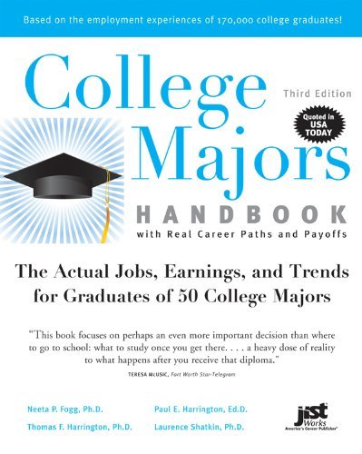 College Majors Handbook with Real Career Paths and Payoffs, 3rd Ed by Neeta P Fogg Ph.D. Paul E Harrington Ed.D Thomas F Harrington Ph.D. Laurence Shatkin (2012-07-01) Paperback