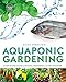 Aquaponic Gardening: A Step-by-Step Guide to Raising Vegetables and Fish Together by Sylvia Bernstein
