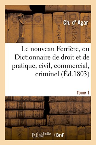Le Nouveau Ferria]re, Ou Dictionnaire de Droit Et de Pratique, Civil, Commercial, Criminel Tome 1 (Sciences Sociales) (French Edition)