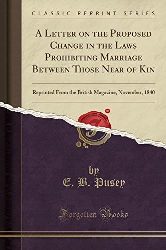 A Letter on the Proposed Change in the Laws Prohibiting Marriage Between Those Near of Kin: Reprinted From the British Magazine, November, 1840 (Classic Reprint)