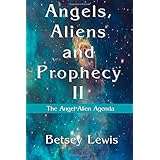 Angels, Aliens and Prophecy II: The Angel-Alien Agenda