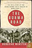 The Burma Road: The Epic Story of the China-Burma-India Theater in World War II