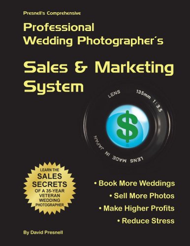 Presnell's Comprehensive Professional Wedding Photographer's Sales & Marketing System: Book More Wed by David Presnell