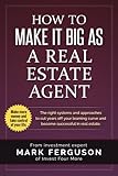 Image de How to Make it Big as a Real Estate Agent: The right systems and approaches to cut years off your learning curve and become successful in real estate.
