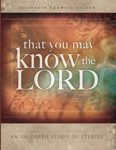 That You May Know the Lord: An in-depth study of Ezekiel