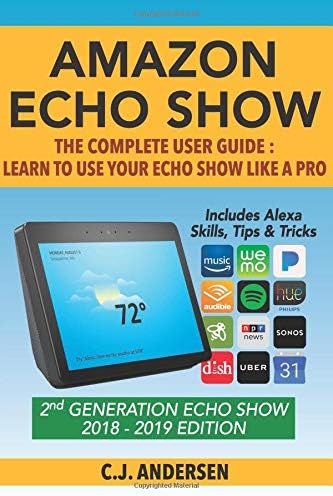 Amazon Echo Show - The Complete User Guide: Learn to Use Your Echo Show Like A Pro (Alexa & Echo Show Setup and Tips) Paperback – October 20, 2017